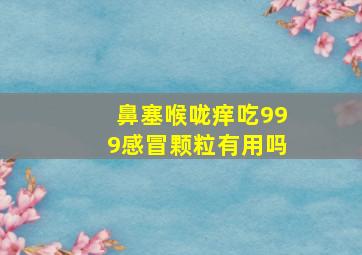 鼻塞喉咙痒吃999感冒颗粒有用吗