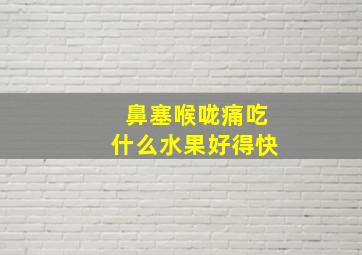 鼻塞喉咙痛吃什么水果好得快