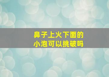 鼻子上火下面的小泡可以挑破吗