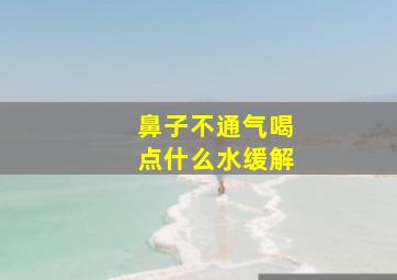 鼻子不通气喝点什么水缓解