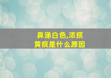 鼻涕白色,浓痰黄痰是什么原因