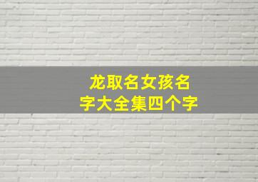 龙取名女孩名字大全集四个字