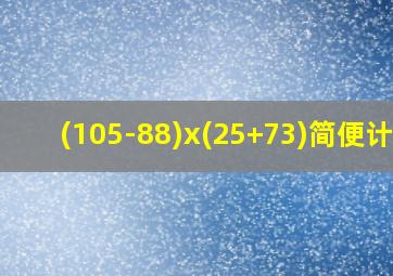 (105-88)x(25+73)简便计算