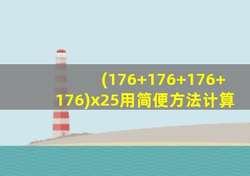 (176+176+176+176)x25用简便方法计算