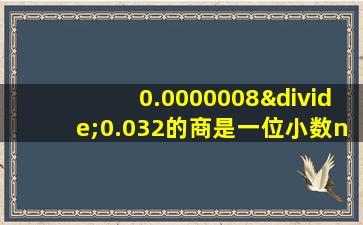 0.0000008÷0.032的商是一位小数n是多少