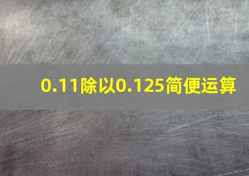 0.11除以0.125简便运算