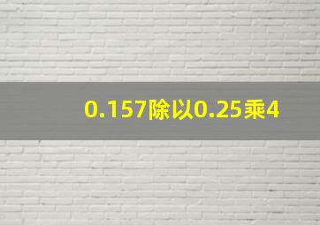 0.157除以0.25乘4