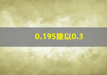 0.195除以0.3