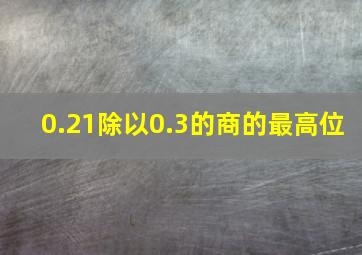 0.21除以0.3的商的最高位