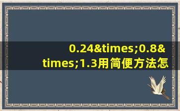 0.24×0.8×1.3用简便方法怎么算