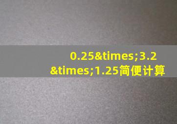 0.25×3.2×1.25简便计算