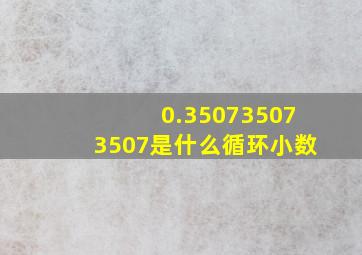 0.350735073507是什么循环小数