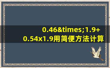 0.46×1.9+0.54x1.9用简便方法计算