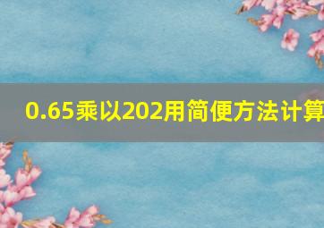 0.65乘以202用简便方法计算