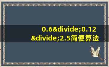 0.6÷0.12÷2.5简便算法