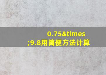 0.75×9.8用简便方法计算