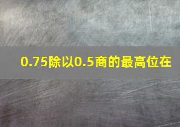 0.75除以0.5商的最高位在