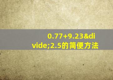 0.77+9.23÷2.5的简便方法