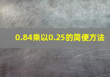 0.84乘以0.25的简便方法