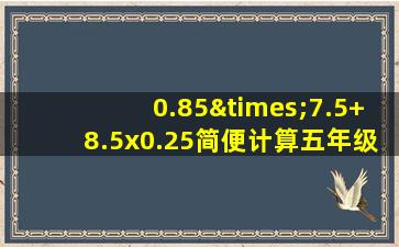 0.85×7.5+8.5x0.25简便计算五年级