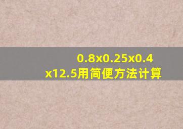 0.8x0.25x0.4x12.5用简便方法计算