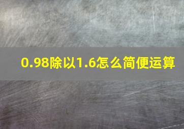 0.98除以1.6怎么简便运算