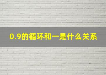 0.9的循环和一是什么关系