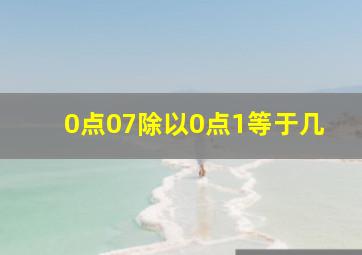 0点07除以0点1等于几