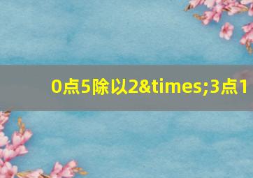 0点5除以2×3点1