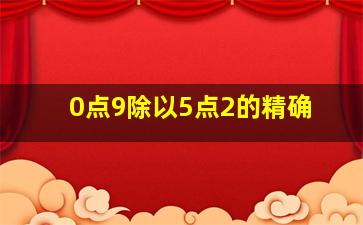 0点9除以5点2的精确