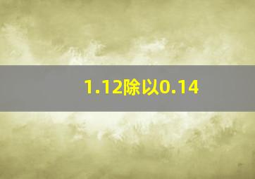 1.12除以0.14