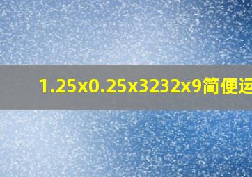 1.25x0.25x3232x9简便运算