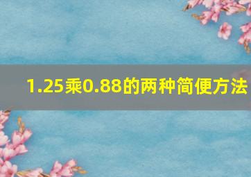 1.25乘0.88的两种简便方法