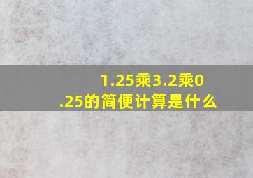 1.25乘3.2乘0.25的简便计算是什么