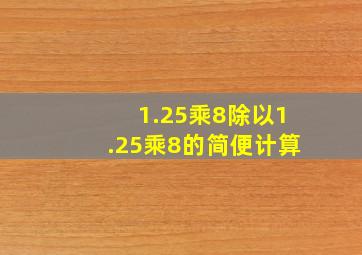 1.25乘8除以1.25乘8的简便计算