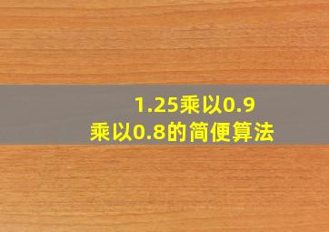 1.25乘以0.9乘以0.8的简便算法