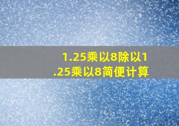 1.25乘以8除以1.25乘以8简便计算