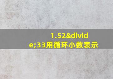 1.52÷33用循环小数表示