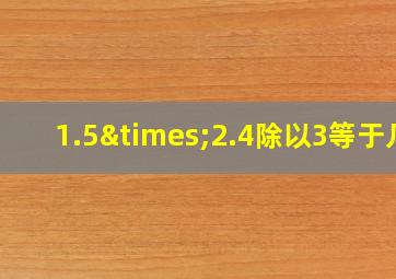 1.5×2.4除以3等于几