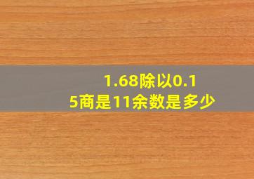 1.68除以0.15商是11余数是多少