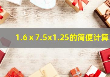 1.6ⅹ7.5x1.25的简便计算