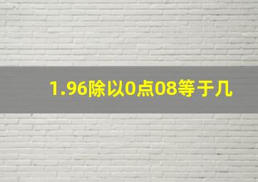 1.96除以0点08等于几