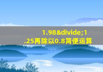 1.98÷1.25再除以0.8简便运算