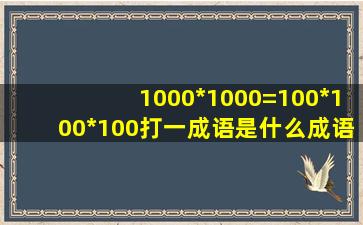 1000*1000=100*100*100打一成语是什么成语