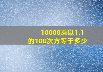 10000乘以1.1的100次方等于多少