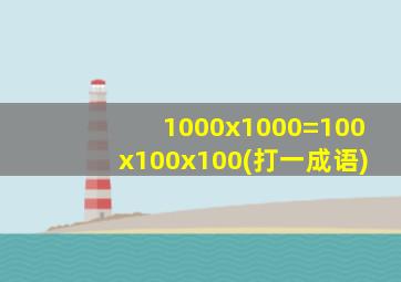 1000x1000=100x100x100(打一成语)