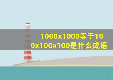 1000x1000等于100x100x100是什么成语