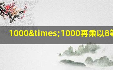 1000×1000再乘以8等于几