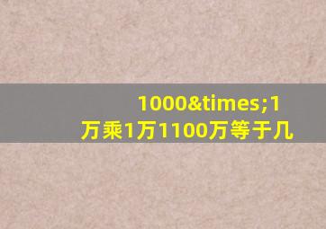 1000×1万乘1万1100万等于几