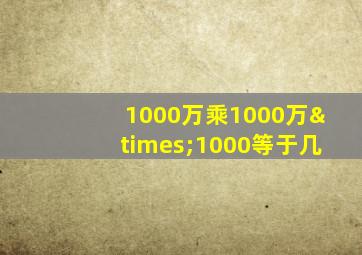 1000万乘1000万×1000等于几